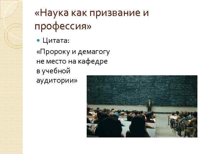  «Наука как призвание и профессия» Цитата: «Пророку и демагогу не место на кафедре
