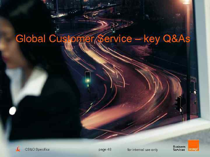 Global Customer Service – key Q&As CS&O Specifics page 48 for internal use only