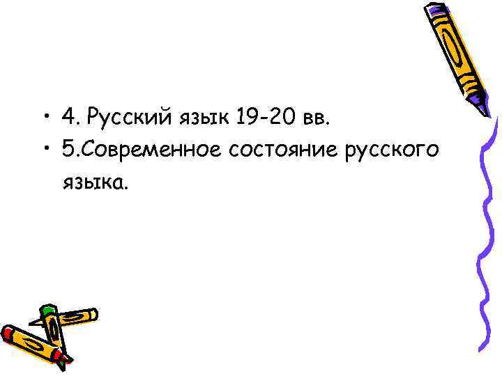  • 4. Русский язык 19 -20 вв. • 5. Современное состояние русского языка.