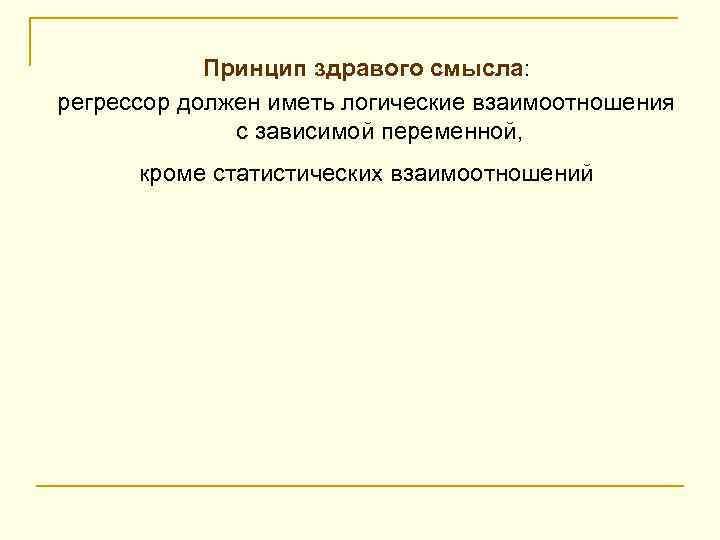Принцип здравого смысла: регрессор должен иметь логические взаимоотношения с зависимой переменной, кроме статистических взаимоотношений