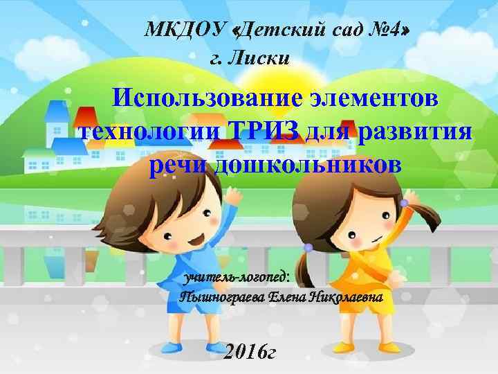МКДОУ «Детский сад № 4» г. Лиски Использование элементов технологии ТРИЗ для развития речи