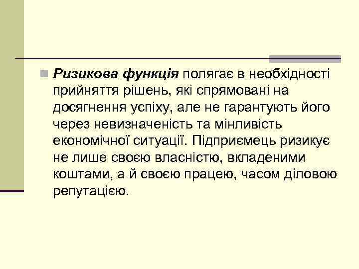 n Ризикова функція полягає в необхідності прийняття рішень, які спрямовані на досягнення успіху, але