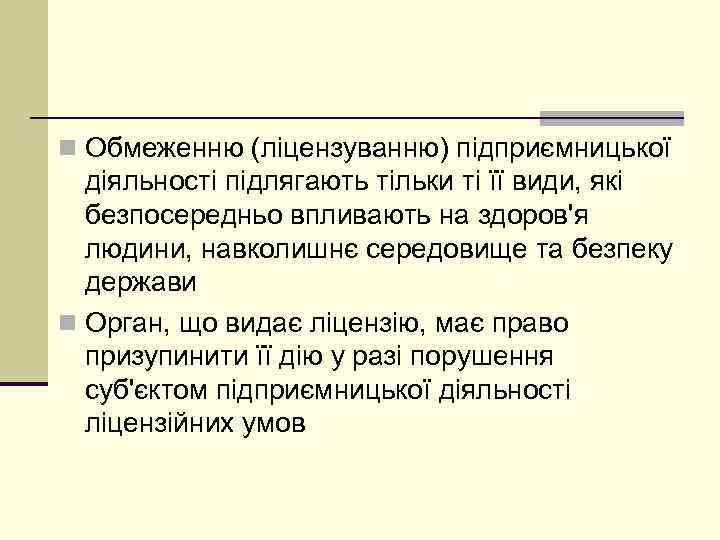 n Обмеженню (ліцензуванню) підприємницької діяльності підлягають тільки ті її види, які безпосередньо впливають на