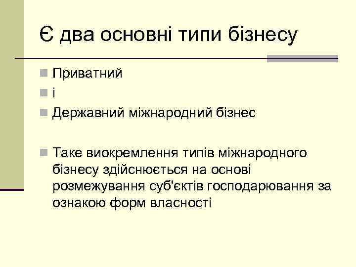 Є два основні типи бізнесу n Приватний n і n Державний міжнародний бізнес n