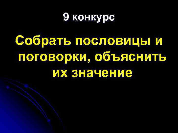 9 конкурс Собрать пословицы и поговорки, объяснить их значение 