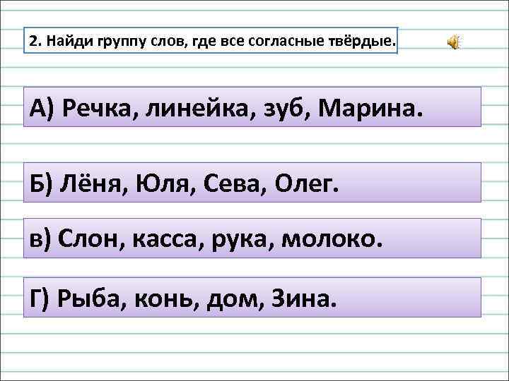 2. Найди группу слов, где все согласные твёрдые. А) Речка, линейка, зуб, Марина. Б)