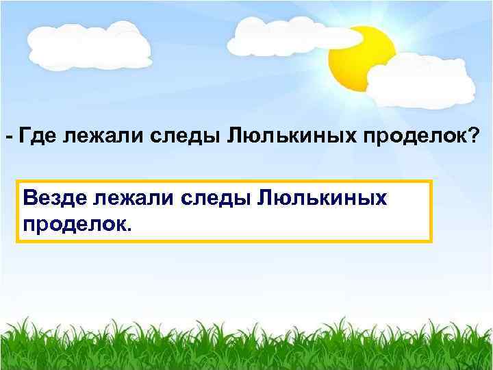 - Где лежали следы Люлькиных проделок? Везде лежали следы Люлькиных проделок. 