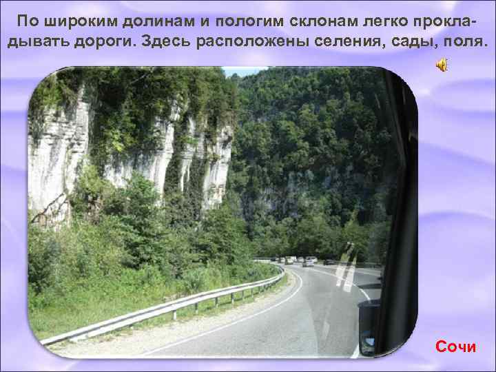  По широким долинам и пологим склонам легко прокладывать дороги. Здесь расположены селения, сады,