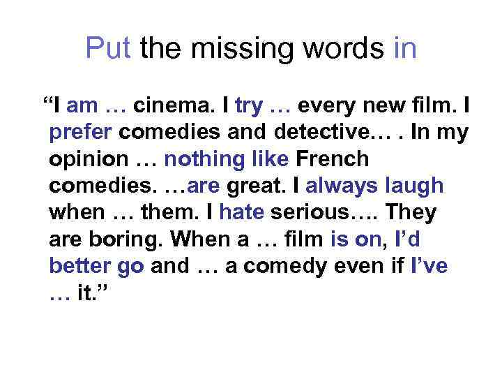 Put the missing words in “I am … cinema. I try … every new