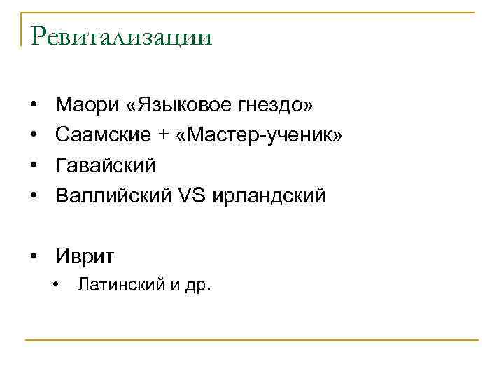 Ревитализации • • Маори «Языковое гнездо» Саамские + «Мастер-ученик» Гавайский Валлийский VS ирландский •
