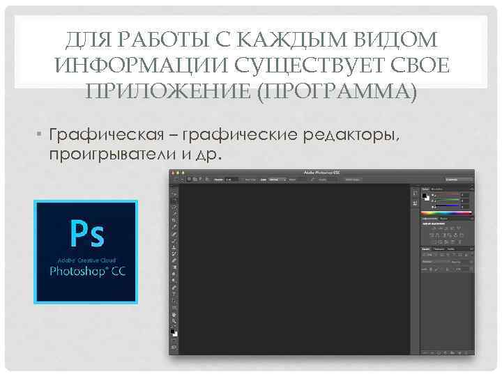 ДЛЯ РАБОТЫ С КАЖДЫМ ВИДОМ ИНФОРМАЦИИ СУЩЕСТВУЕТ СВОЕ ПРИЛОЖЕНИЕ (ПРОГРАММА) • Графическая – графические