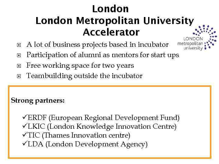 London Metropolitan University Accelerator A lot of business projects based in incubator Participation of