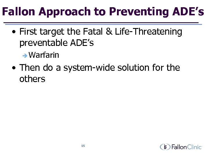 Fallon Approach to Preventing ADE’s • First target the Fatal & Life-Threatening preventable ADE’s