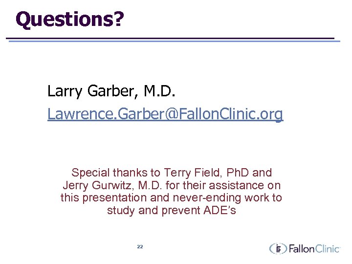 Questions? Larry Garber, M. D. Lawrence. Garber@Fallon. Clinic. org Special thanks to Terry Field,