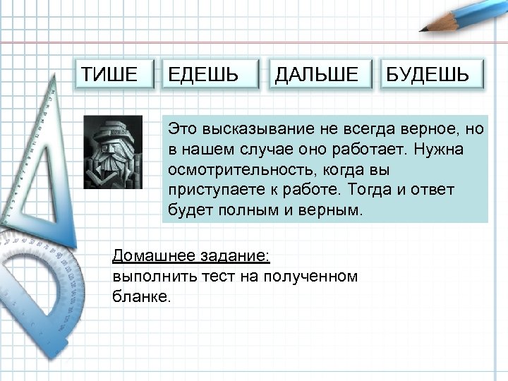 ТИШЕ ЕДЕШЬ ДАЛЬШЕ БУДЕШЬ Это высказывание не всегда верное, но в нашем случае оно