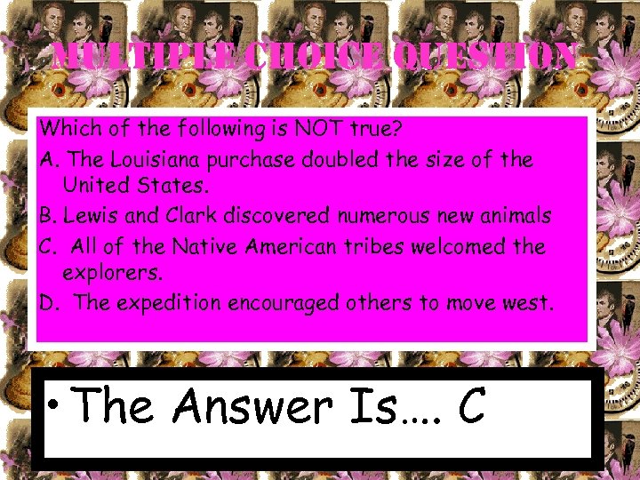 Multiple choice Question Which of the following is NOT true? A. The Louisiana purchase