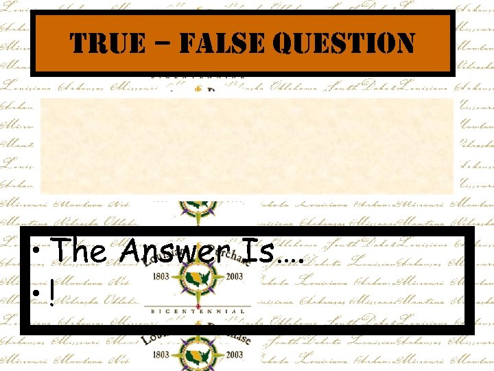 true – False Question • The Answer Is…. • ! 
