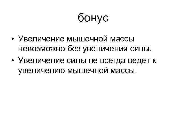 бонус • Увеличение мышечной массы невозможно без увеличения силы. • Увеличение силы не всегда