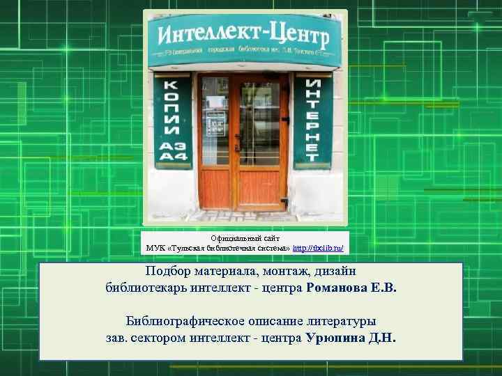 Официальный сайт МУК «Тульская библиотечная система» http: //tbclib. ru/ Подбор материала, монтаж, дизайн библиотекарь