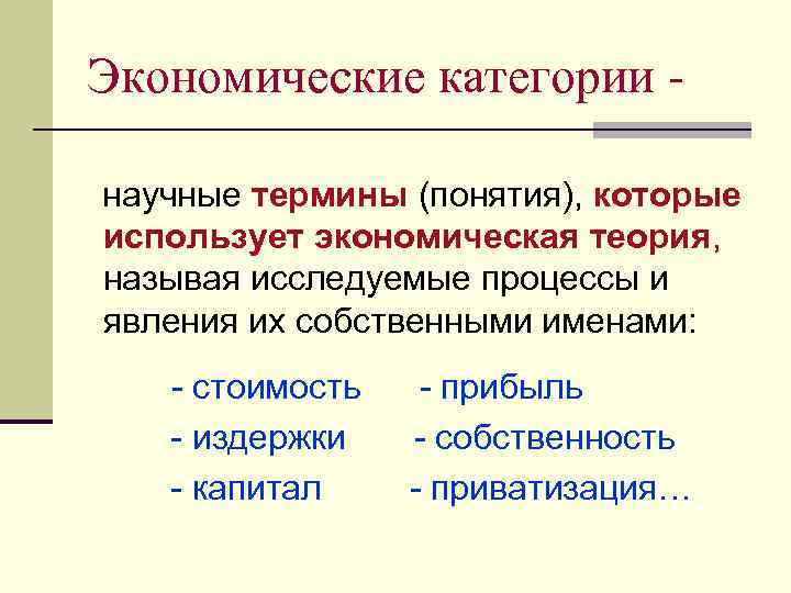 Экономические категории научные термины (понятия), которые использует экономическая теория, называя исследуемые процессы и явления