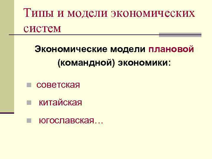 Типы и модели экономических систем Экономические модели плановой (командной) экономики: n советская n китайская