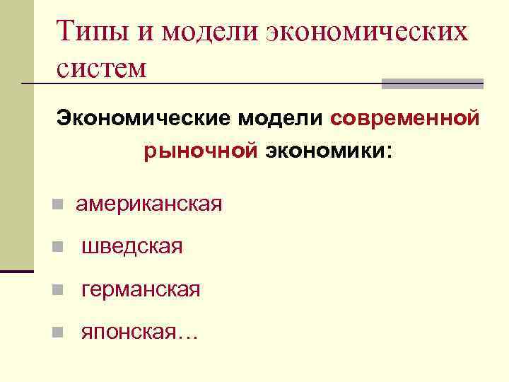 Типы и модели экономических систем Экономические модели современной рыночной экономики: n американская n шведская