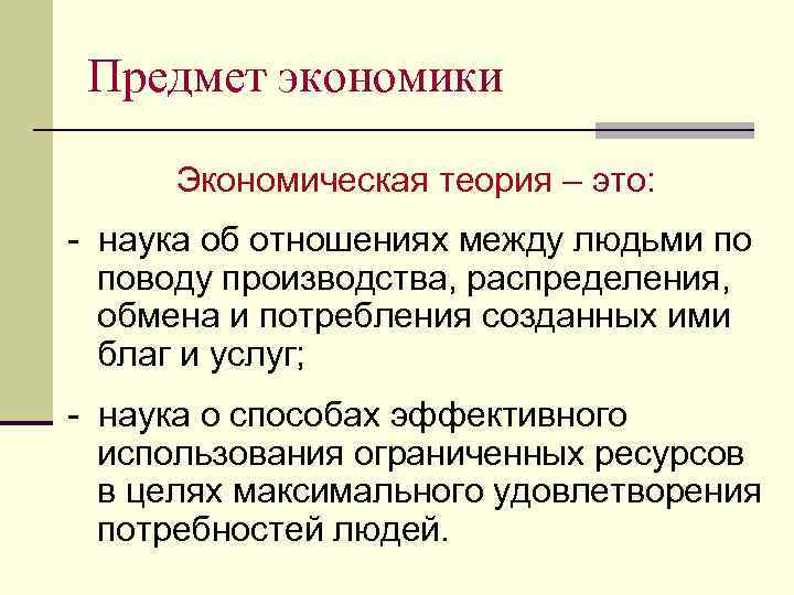 Предмет экономики Экономическая теория – это: - наука об отношениях между людьми по поводу