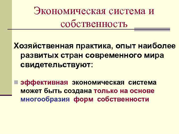 Экономическая система и собственность Хозяйственная практика, опыт наиболее развитых стран современного мира свидетельствуют: n