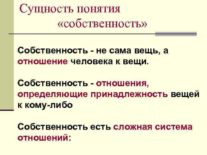 Сущность понятия «собственность» Собственность - не сама вещь, а отношение человека к вещи. Собственность