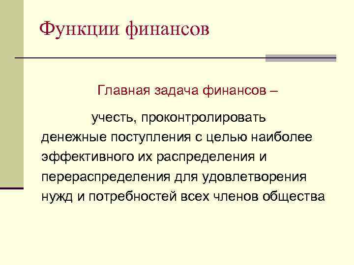 Функции финансов Главная задача финансов – учесть, проконтролировать денежные поступления с целью наиболее эффективного
