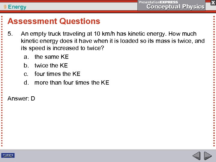9 Energy Assessment Questions 5. An empty truck traveling at 10 km/h has kinetic