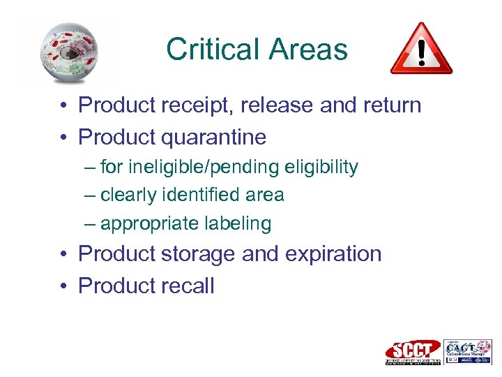 Critical Areas • Product receipt, release and return • Product quarantine – for ineligible/pending
