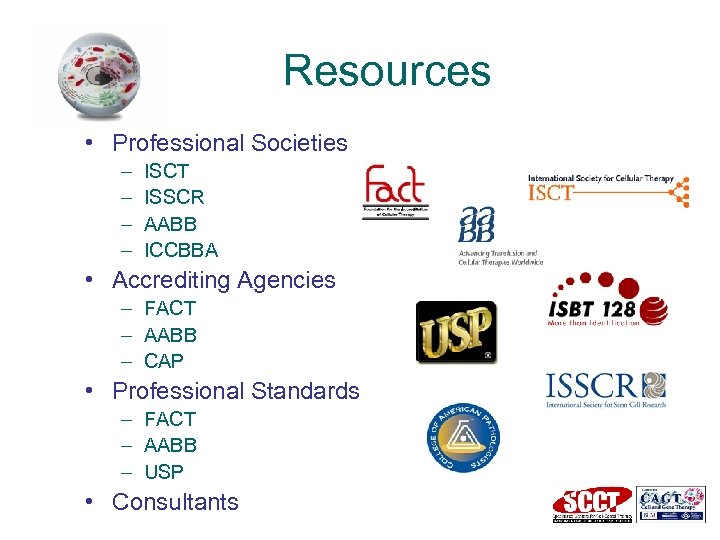 Resources • Professional Societies – – ISCT ISSCR AABB ICCBBA • Accrediting Agencies –
