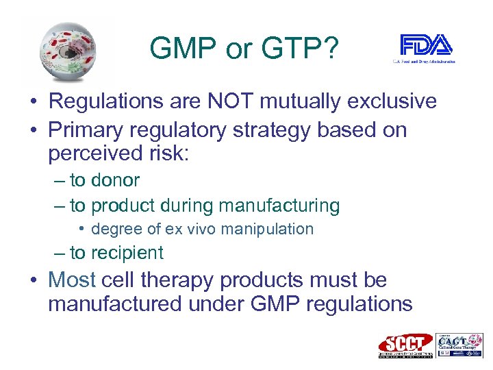 GMP or GTP? • Regulations are NOT mutually exclusive • Primary regulatory strategy based