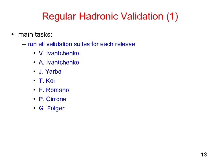 Regular Hadronic Validation (1) • main tasks: – run all validation suites for each