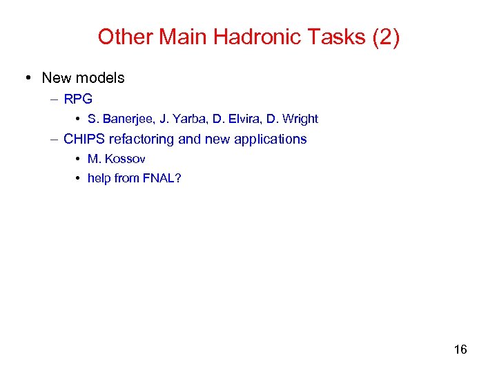 Other Main Hadronic Tasks (2) • New models – RPG • S. Banerjee, J.