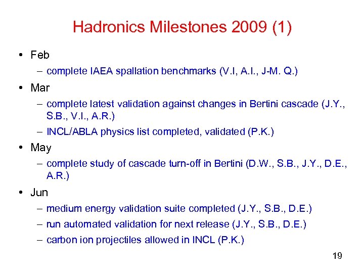 Hadronics Milestones 2009 (1) • Feb – complete IAEA spallation benchmarks (V. I, A.