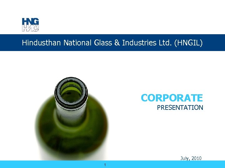 Hindusthan National Glass & Industries Ltd. (HNGIL) CORPORATE PRESENTATION July, 2010 1 