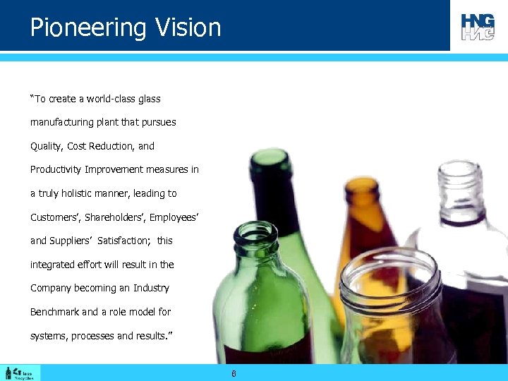 Pioneering Vision “To create a world-class glass manufacturing plant that pursues Quality, Cost Reduction,