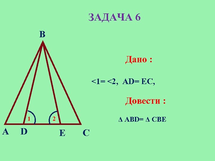 ЗАДАЧА 6 B Дано : <1= <2, AD= ЕС, Довести : 1 A D