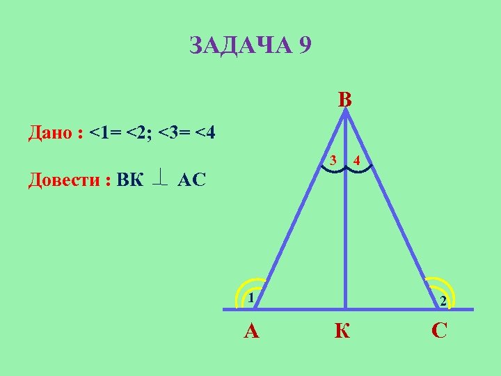 ЗАДАЧА 9 B Дано : <1= <2; <3= <4 3 Довести : BК 4