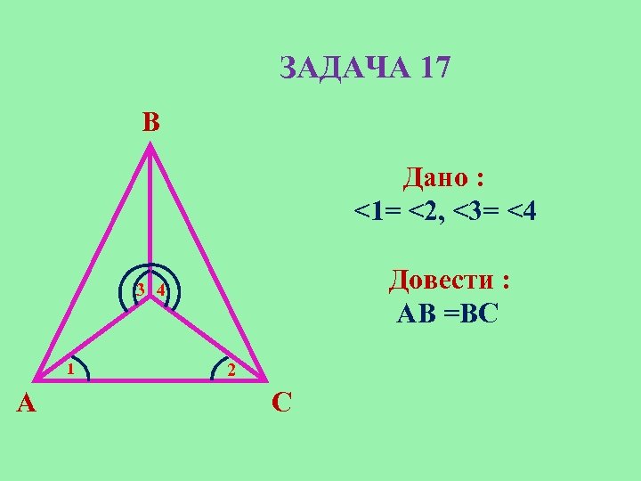 ЗАДАЧА 17 B Дано : <1= <2, <3= <4 Довести : AB =BC 3