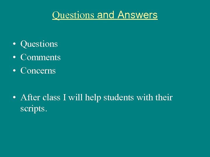 Questions and Answers • Questions • Comments • Concerns • After class I will