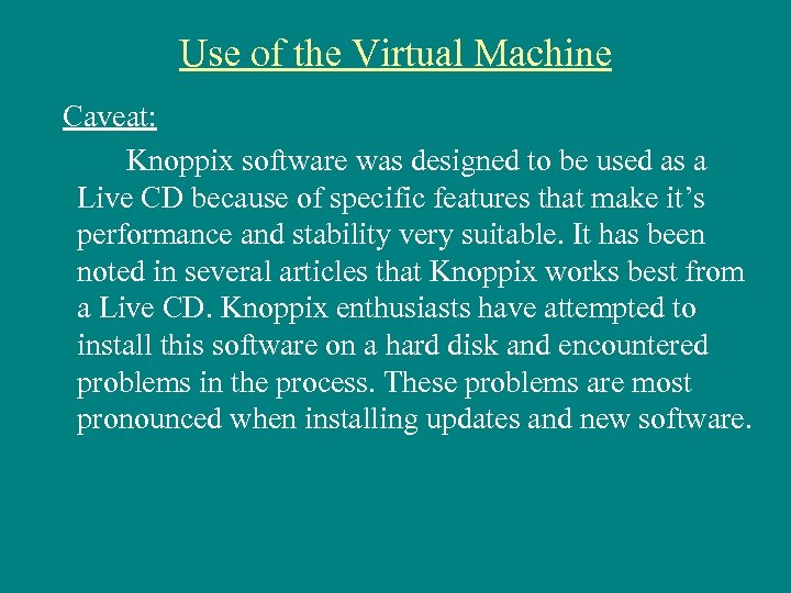 Use of the Virtual Machine Caveat: Knoppix software was designed to be used as