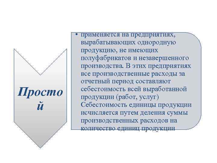 Просто й • применяется на предприятиях, вырабатывающих однородную продукцию, не имеющих полуфабрикатов и незавершенного