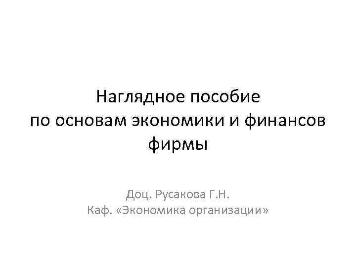 Наглядное пособие по основам экономики и финансов фирмы Доц. Русакова Г. Н. Каф. «Экономика