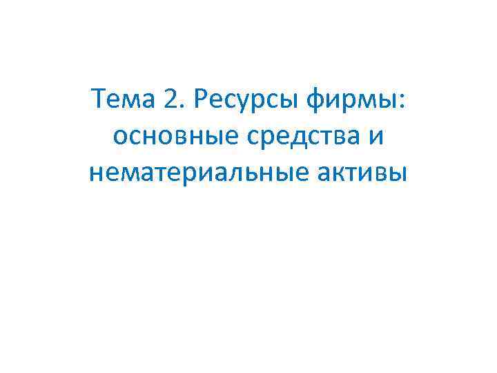 Тема 2. Ресурсы фирмы: основные средства и нематериальные активы 