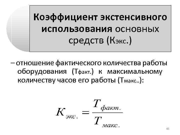 Коэффициент экстенсивного использования основных средств (Кэкс. ) – отношение фактического количества работы оборудования (Тфакт.