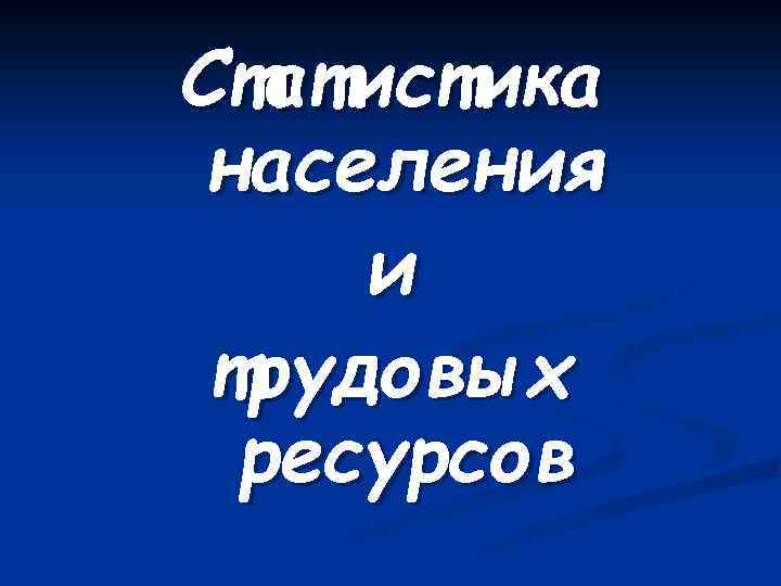 Статистика населения и трудовых ресурсов 