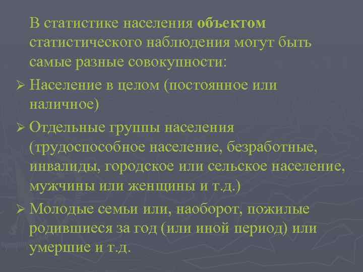 В статистике населения объектом статистического наблюдения могут быть самые разные совокупности: Ø Население в